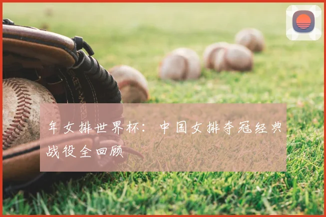 年女排世界杯:中国女排夺冠经典战役全回顾
