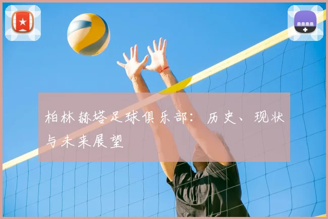 柏林赫塔足球俱乐部：历史、现状与未来展望